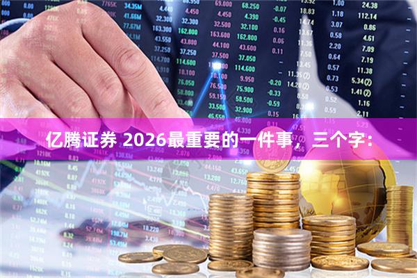 亿腾证券 2026最重要的一件事，三个字：